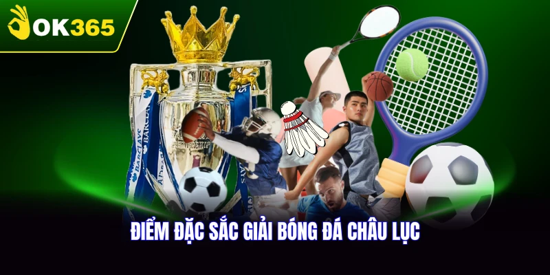 Những điểm đặc sắc của các giải đấu bóng đá hàng đầu châu lục