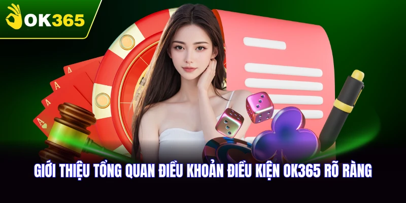 Giới thiệu tổng quan điều khoản điều kiện OK365 rõ ràng