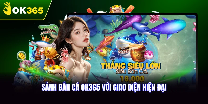 Giới thiệu sảnh bắn cá OK365 cùng ưu điểm vượt trội