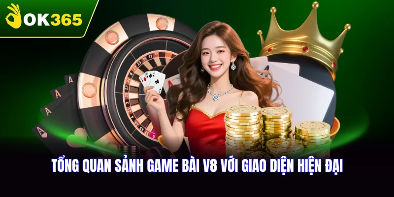 Tổng quan về sảnh game bài V8 tại OK365